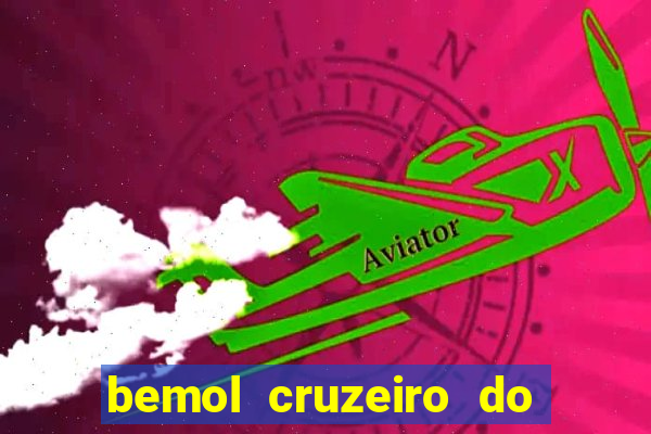 bemol cruzeiro do sul acre